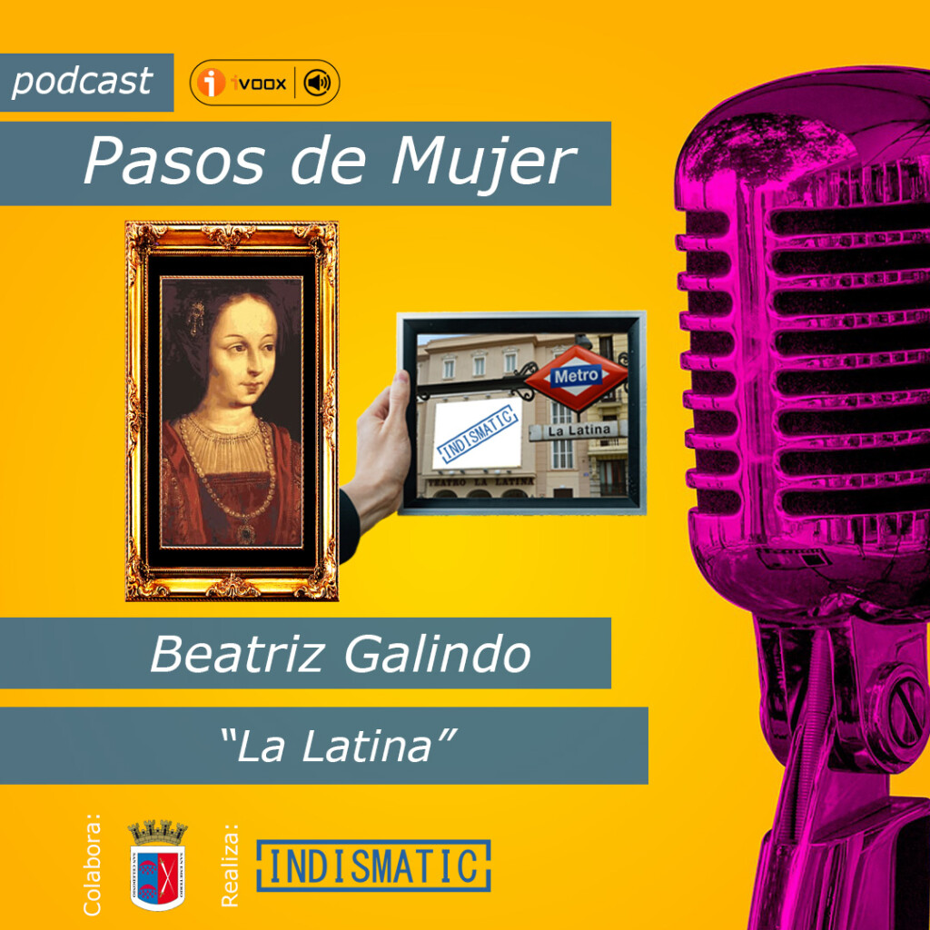 En podcast de pasos de mujer, nos vamos a centrar en un personaje de mujer muy pronunciado. Por dar nombre a uno de los barrios más conocidos del centro de Madrid, el barrio de “la latina”. En este capítulo vamos a contar la vida de Beatriz Galindo “la latina” los motivos que propician que den nombre a uno de los principales barrios de Madrid. Y la importancia que su vida tuvo en la ayuda a los demás. 