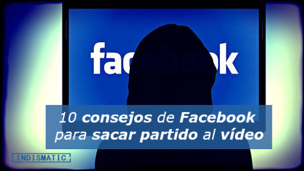 10 consejos de Facebook para sacar partido al vídeo