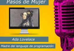 Hoy en la serie Pasos de Mujer nos centramos en la figura de Ada Lovelace, considerada la madre del lenguaje de programación. Estamos en el siglo XIX mucho antes de la llega a nuestras vidas de los ordenadores. El momento histórico estaba marcado por la revolución francesa y los comienzos en favor de la lucha de los derechos de las mujeres.