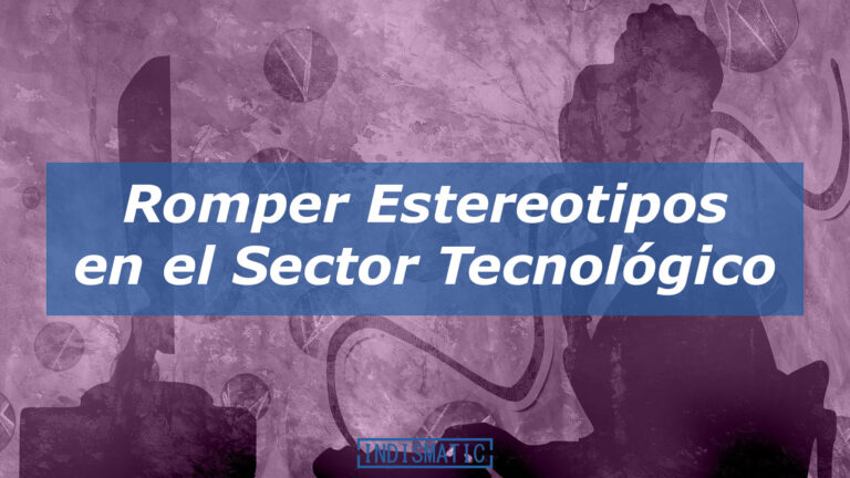 Romper Estereotipos en el Sector Tecnológico Romper Estereotipos en el Sector Tecnológico