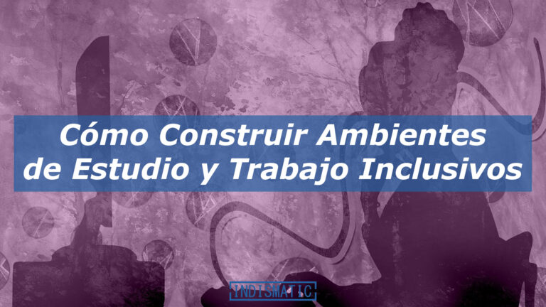 Cómo Construir Ambientes de Estudio y Trabajo Inclusivos Cómo Construir Ambientes de Estudio y Trabajo Inclusivos