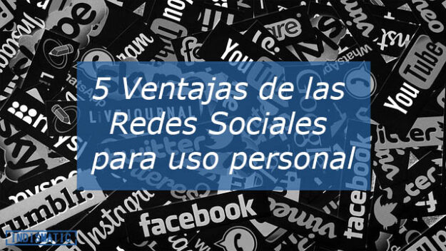 5 Ventajas de las Redes Sociales para uso personal 5 Ventajas de las Redes Sociales para uso personal