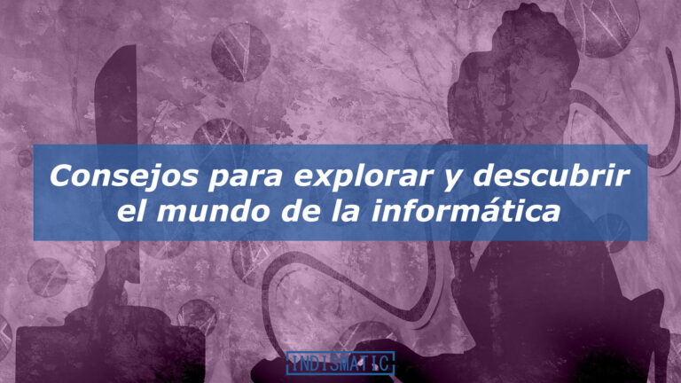 Consejos para explorar y descubrir el mundo de la informática