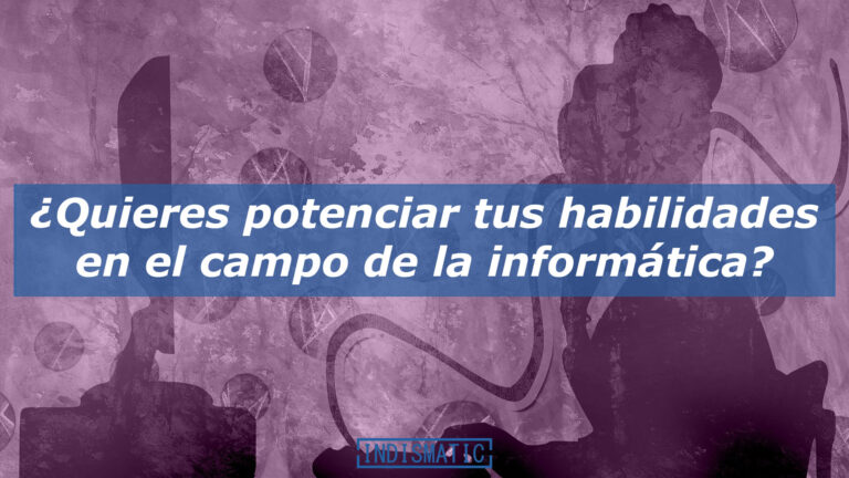 ¿Quieres potenciar tus habilidades en el campo de la informática?