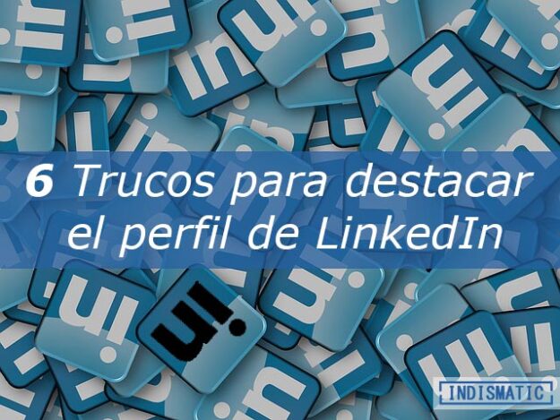 6 Trucos para destacar el perfil de LinkedIn 6 Trucos para destacar el perfil de LinkedIn