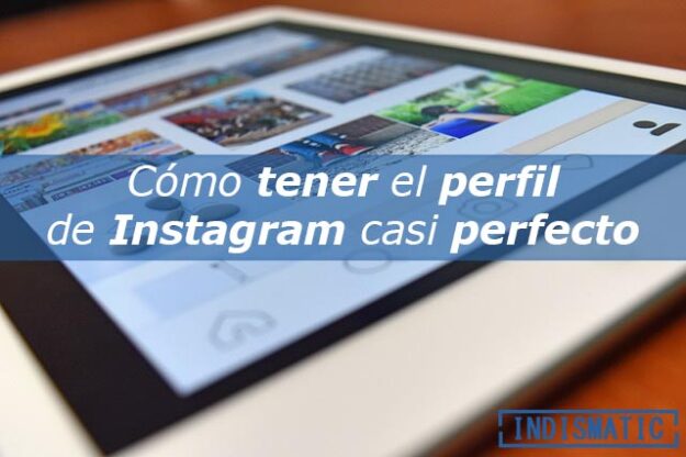 Cómo tener un perfil de Instagram casi perfecto Cómo tener un perfil de Instagram casi perfecto