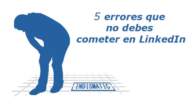 5 errores que no debes cometer en LinkedIn 5 errores que no debes cometer en LinkedIn