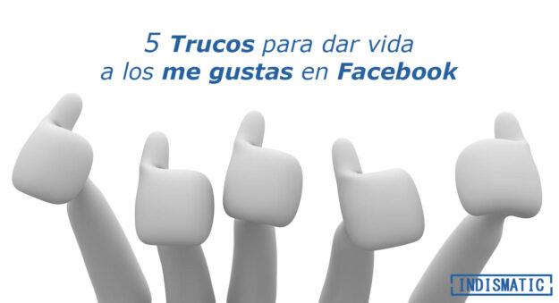 5 Trucos para dar vida a los me gustas en Facebook 5 Trucos para dar vida a los me gustas en Facebook
